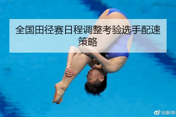 全国田径赛日程调整考验选手配速策略（RAYBET）